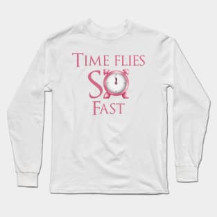 Time flies so fast Long Sleeve T-Shirt